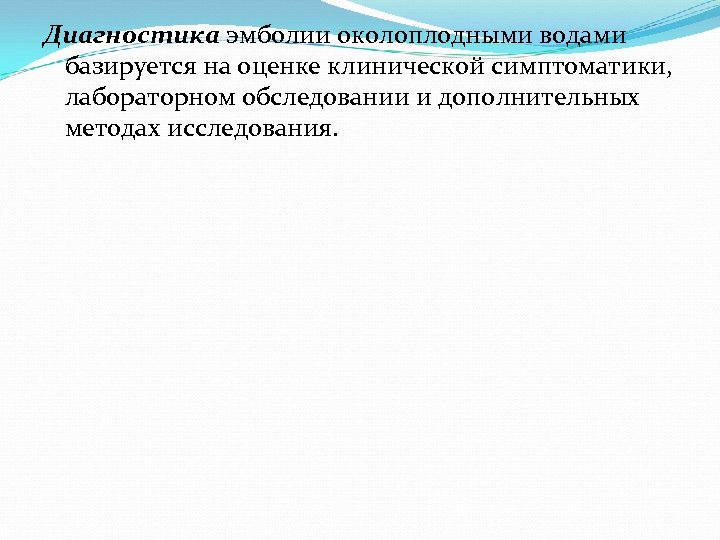 Диагностика эмболии околоплодными водами базируется на оценке клинической симптоматики, лабораторном обследовании и дополнительных методах