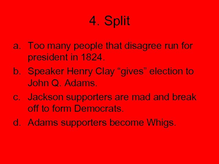 4. Split a. Too many people that disagree run for president in 1824. b.