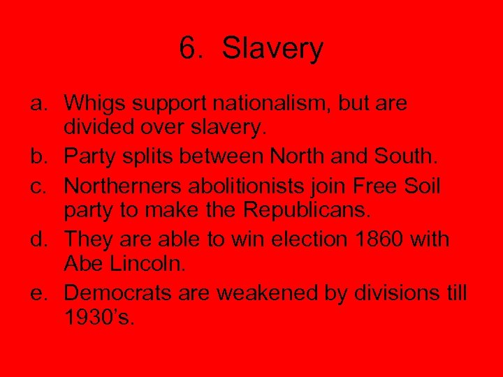 6. Slavery a. Whigs support nationalism, but are divided over slavery. b. Party splits