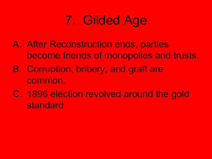 7. Gilded Age A. After Reconstruction ends, parties become friends of monopolies and trusts.