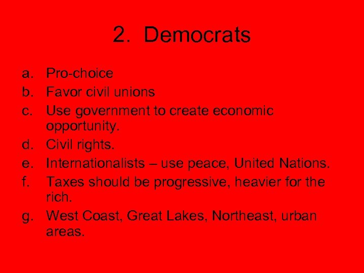 2. Democrats a. Pro-choice b. Favor civil unions c. Use government to create economic