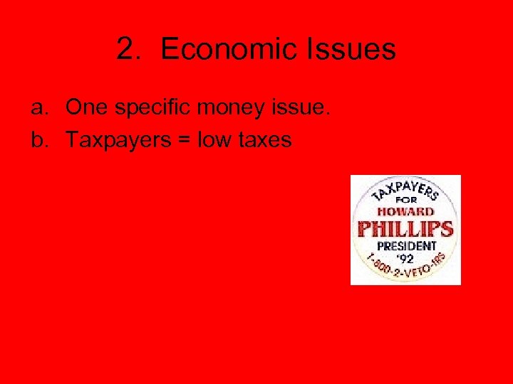 2. Economic Issues a. One specific money issue. b. Taxpayers = low taxes 