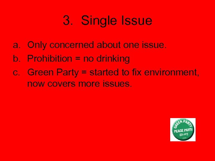 3. Single Issue a. Only concerned about one issue. b. Prohibition = no drinking