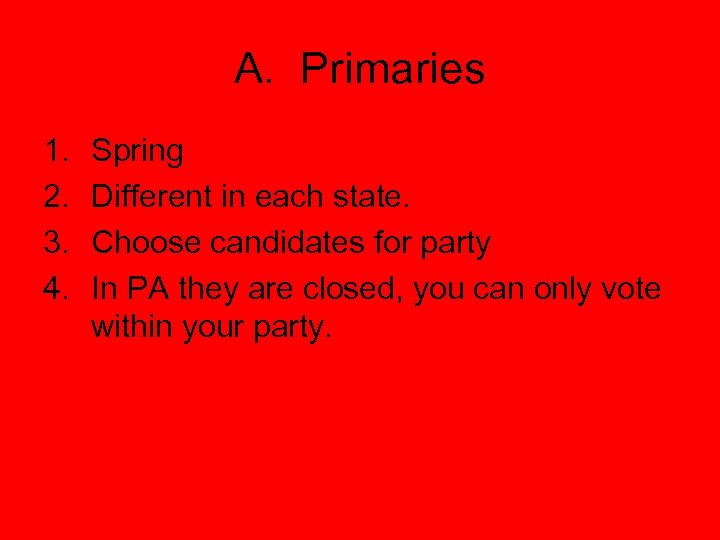 A. Primaries 1. 2. 3. 4. Spring Different in each state. Choose candidates for