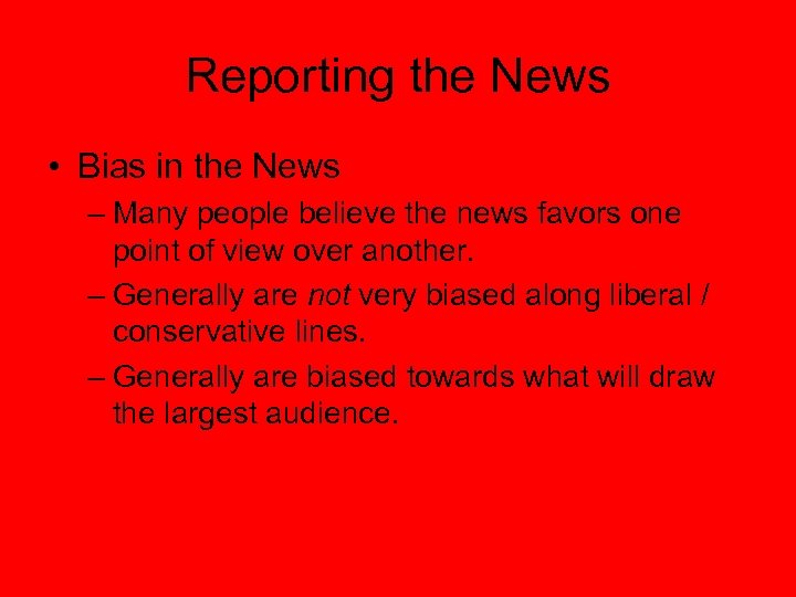 Reporting the News • Bias in the News – Many people believe the news