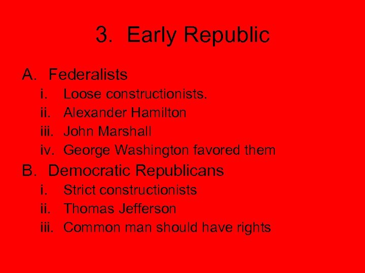 3. Early Republic A. Federalists i. iii. iv. Loose constructionists. Alexander Hamilton John Marshall