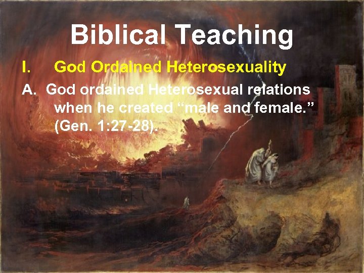Biblical Teaching I. God Ordained Heterosexuality A. God ordained Heterosexual relations when he created