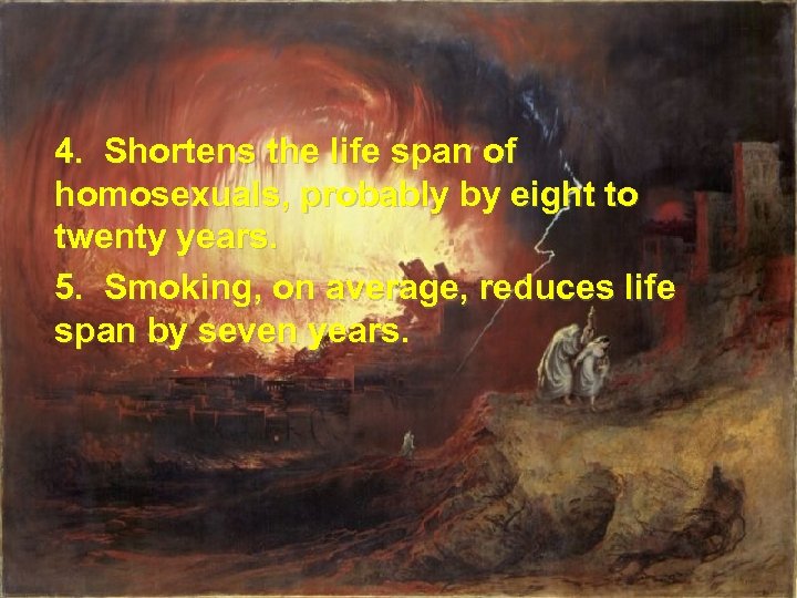 4. Shortens the life span of homosexuals, probably by eight to twenty years. 5.