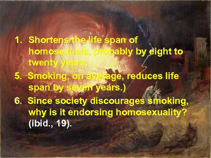 1. Shortens the life span of homosexuals, probably by eight to twenty years. 5.