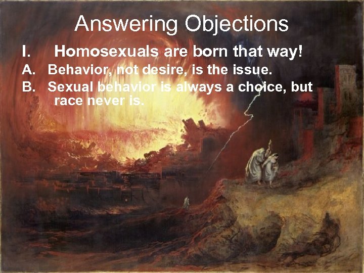Answering Objections I. Homosexuals are born that way! A. Behavior, not desire, is the