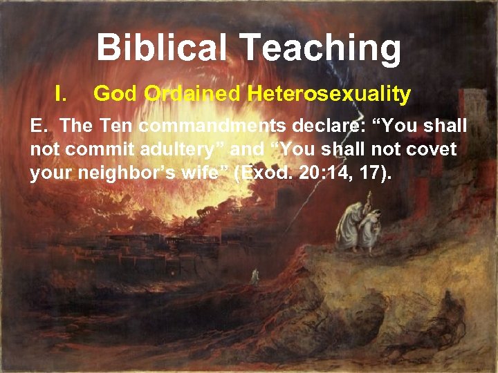 Biblical Teaching I. God Ordained Heterosexuality E. The Ten commandments declare: “You shall not