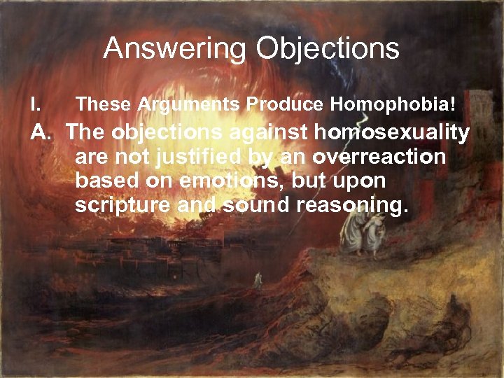 Answering Objections I. These Arguments Produce Homophobia! A. The objections against homosexuality are not