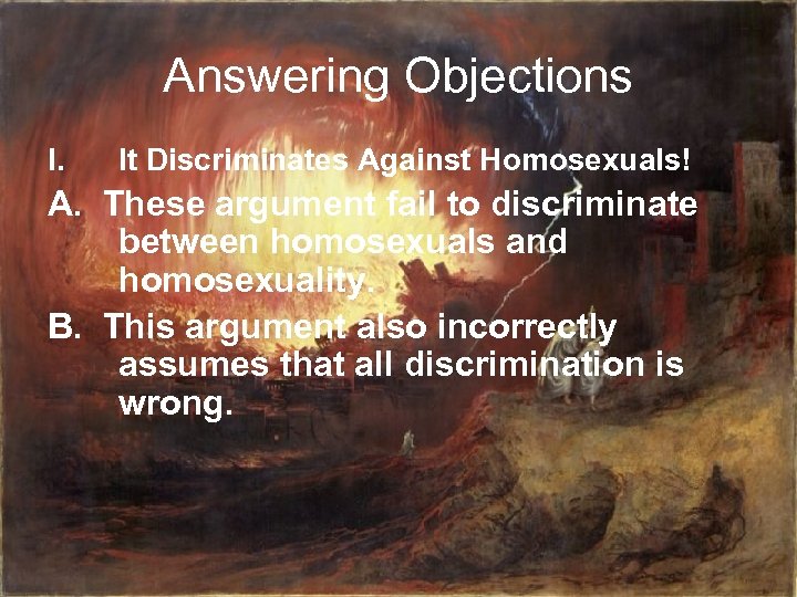 Answering Objections I. It Discriminates Against Homosexuals! A. These argument fail to discriminate between