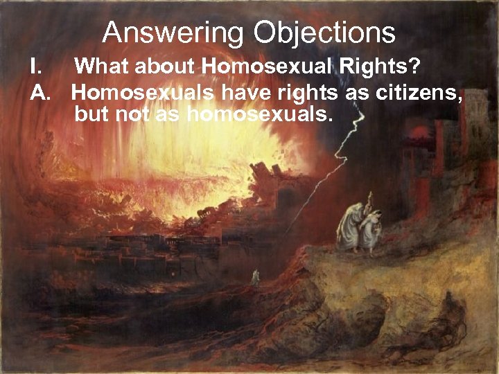 Answering Objections I. What about Homosexual Rights? A. Homosexuals have rights as citizens, but