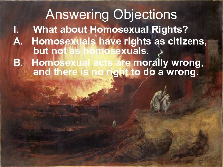 Answering Objections I. What about Homosexual Rights? A. Homosexuals have rights as citizens, but