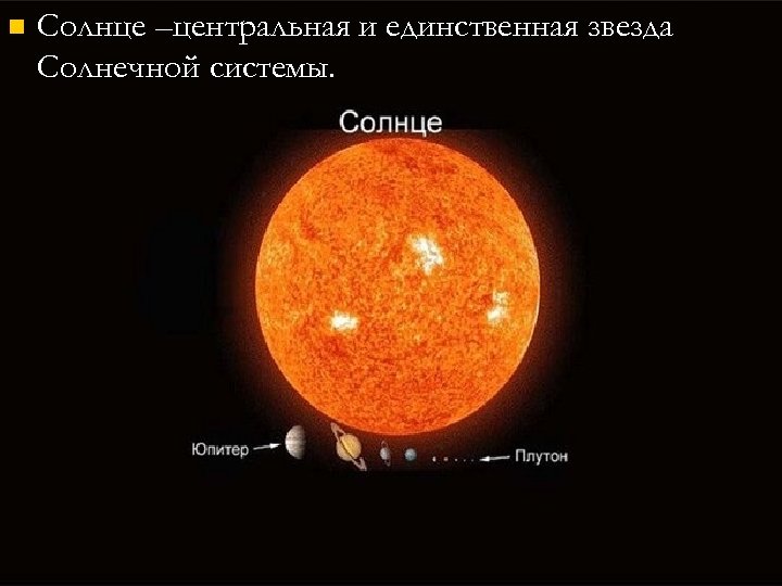 n Солнце –центральная и единственная звезда Солнечной системы. 