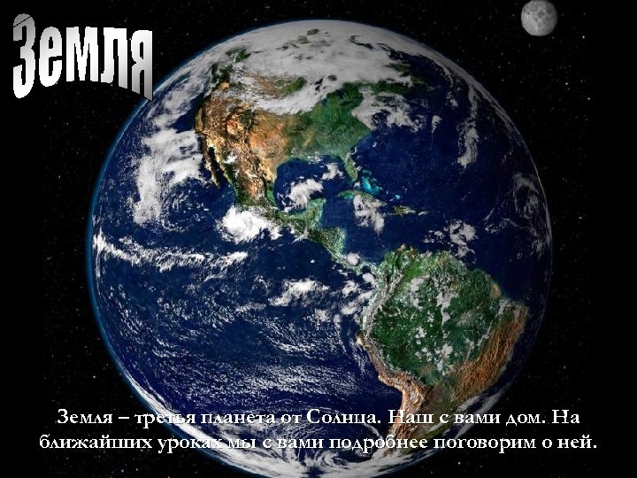 Земля – третья планета от Солнца. Наш с вами дом. На ближайших уроках мы