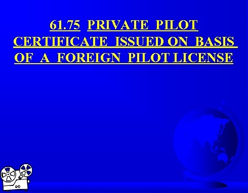 61. 75 PRIVATE PILOT CERTIFICATE ISSUED ON BASIS OF A FOREIGN PILOT LICENSE 