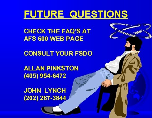 FUTURE QUESTIONS CHECK THE FAQ’S AT AFS 600 WEB PAGE CONSULT YOUR FSDO ALLAN
