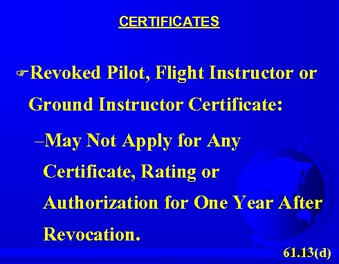 CERTIFICATES FRevoked Pilot, Flight Instructor or Ground Instructor Certificate: –May Not Apply for Any