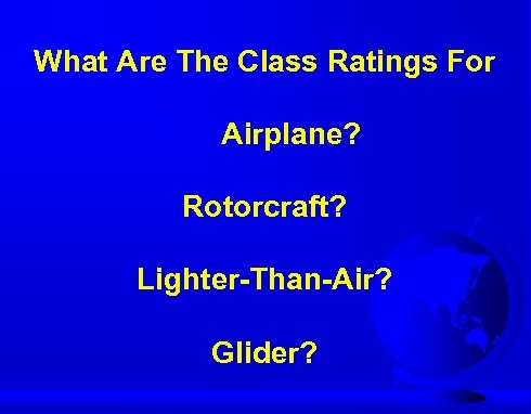 What Are The Class Ratings For Airplane? Rotorcraft? Lighter-Than-Air? Glider? 