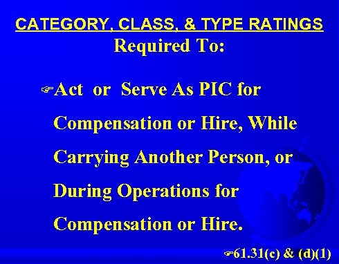 CATEGORY, CLASS, & TYPE RATINGS Required To: FAct or Serve As PIC for Compensation