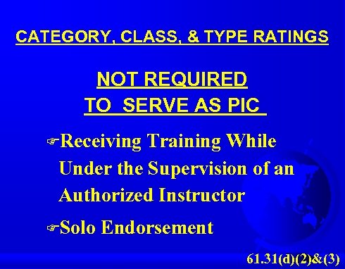 CATEGORY, CLASS, & TYPE RATINGS NOT REQUIRED TO SERVE AS PIC FReceiving Training While