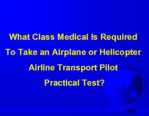 What Class Medical Is Required To Take an Airplane or Helicopter Airline Transport Pilot