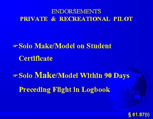 ENDORSEMENTS PRIVATE & RECREATIONAL PILOT F Solo Make/Model on Student Certificate F Solo Make/Model