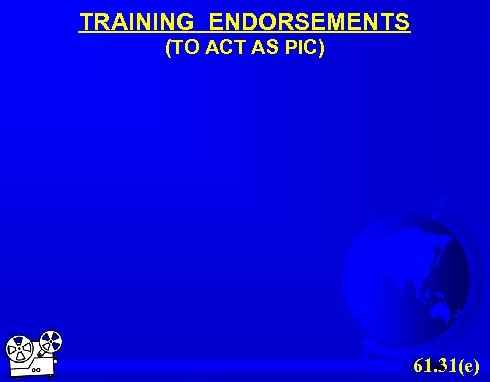 TRAINING ENDORSEMENTS (TO ACT AS PIC) 61. 31(e) 