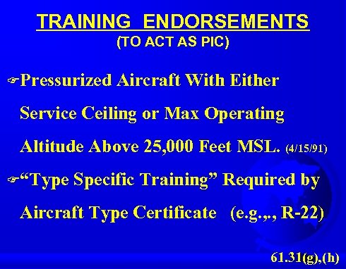 TRAINING ENDORSEMENTS (TO ACT AS PIC) FPressurized Aircraft With Either Service Ceiling or Max
