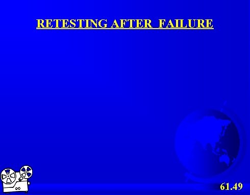 RETESTING AFTER FAILURE 61. 49 