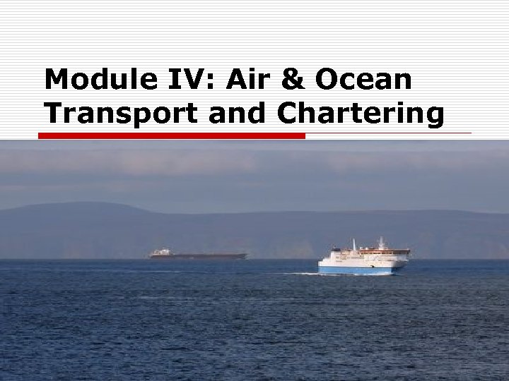 Module IV: Air & Ocean Transport and Chartering 