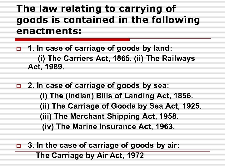 The law relating to carrying of goods is contained in the following enactments: o