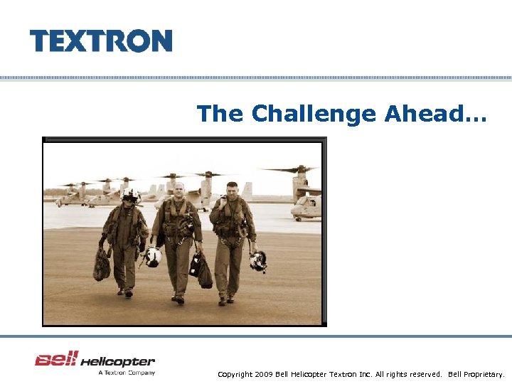 The Challenge Ahead… Company Confidential Copyright 2009 Bell Helicopter Textron Inc. All rights reserved.