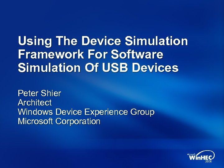 Using The Device Simulation Framework For Software Simulation Of USB Devices Peter Shier Architect