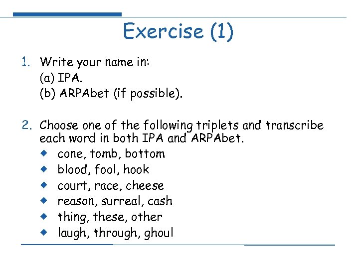 Exercise (1) 1. Write your name in: (a) IPA. (b) ARPAbet (if possible). 2.