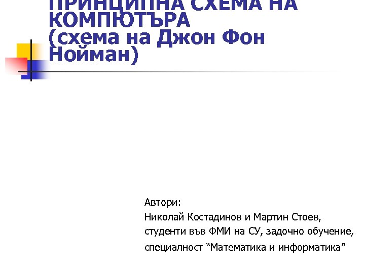 ПРИНЦИПНА СХЕМА НА КОМПЮТЪРА (схема на Джон Фон Нойман) Автори: Николай Костадинов и Мартин