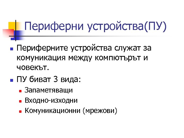 Периферни устройства(ПУ) n n Периферните устройства служат за комуникация между компютърът и човекът. ПУ