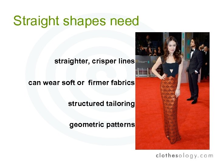 Straight shapes need straighter, crisper lines, can wear soft or firmer fabrics structured tailoring