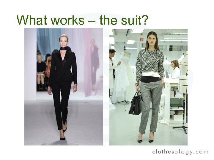 What works – the suit? 