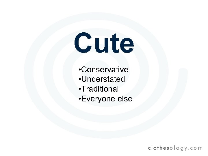 Cute • Conservative • Understated • Traditional • Everyone else 