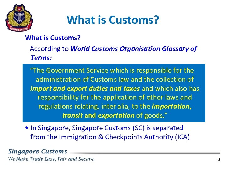 What is Customs? According to World Customs Organisation Glossary of Terms: “The Government Service