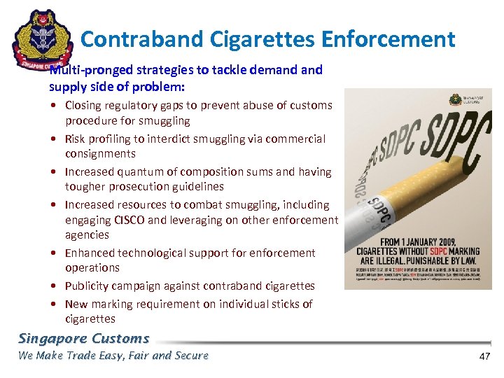 Contraband Cigarettes Enforcement Multi-pronged strategies to tackle demand supply side of problem: • Closing