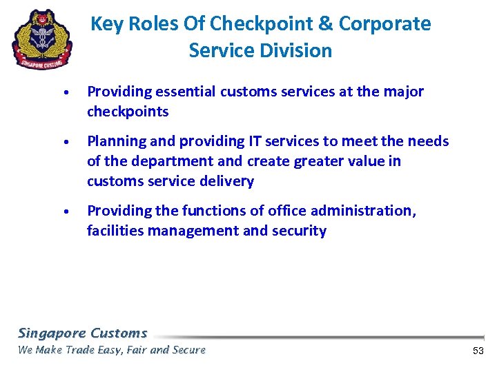 Key Roles Of Checkpoint & Corporate Service Division • Providing essential customs services at