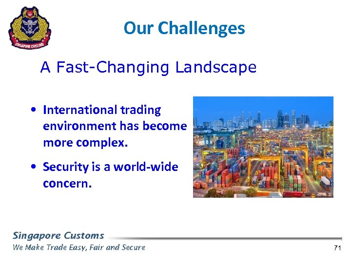 Our Challenges A Fast-Changing Landscape • International trading environment has become more complex. •