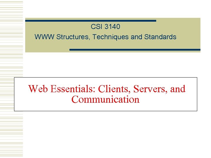 CSI 3140 WWW Structures, Techniques and Standards Web Essentials: Clients, Servers, and Communication 