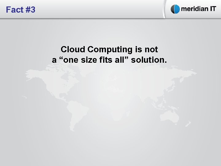 Fact #3 Cloud Computing is not a “one size fits all” solution. 