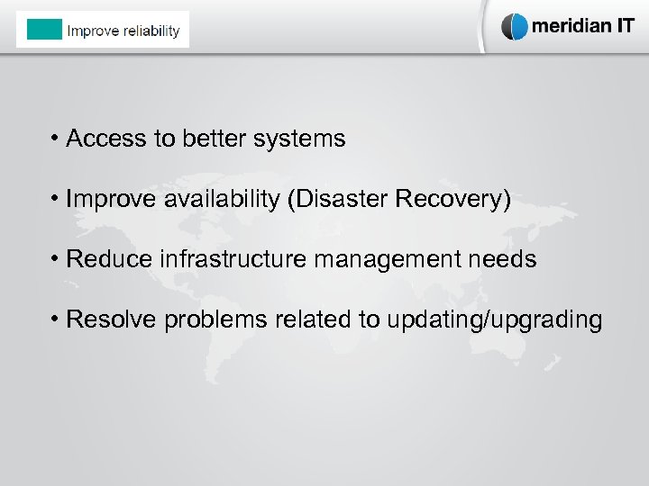  • Access to better systems • Improve availability (Disaster Recovery) • Reduce infrastructure