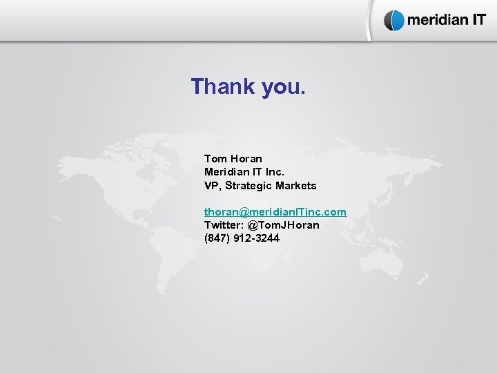 Thank you. Tom Horan Meridian IT Inc. VP, Strategic Markets thoran@meridian. ITinc. com Twitter: